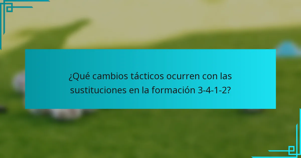 ¿Qué cambios tácticos ocurren con las sustituciones en la formación 3-4-1-2?