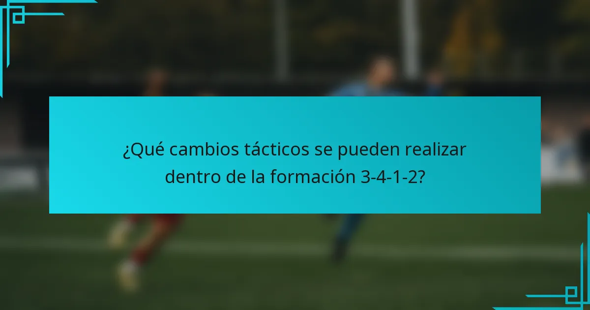 ¿Qué cambios tácticos se pueden realizar dentro de la formación 3-4-1-2?