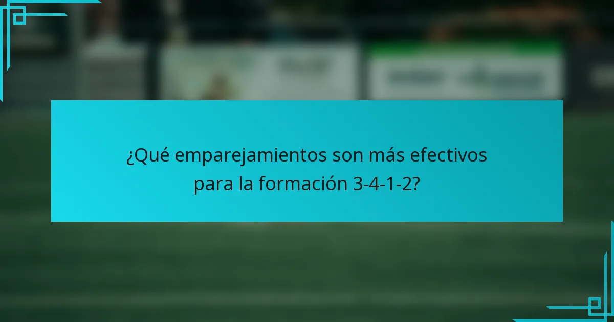 ¿Qué emparejamientos son más efectivos para la formación 3-4-1-2?