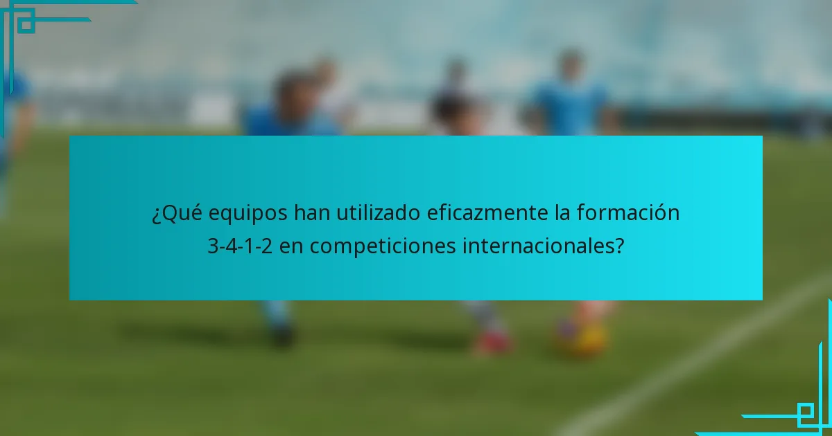 ¿Qué equipos han utilizado eficazmente la formación 3-4-1-2 en competiciones internacionales?