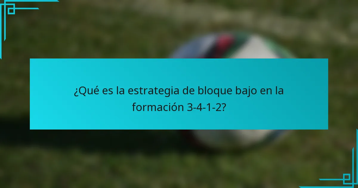 ¿Qué es la estrategia de bloque bajo en la formación 3-4-1-2?