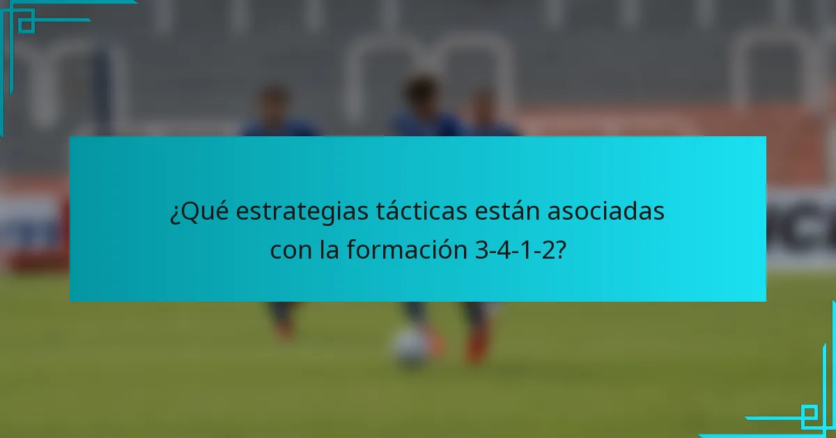 ¿Qué estrategias tácticas están asociadas con la formación 3-4-1-2?