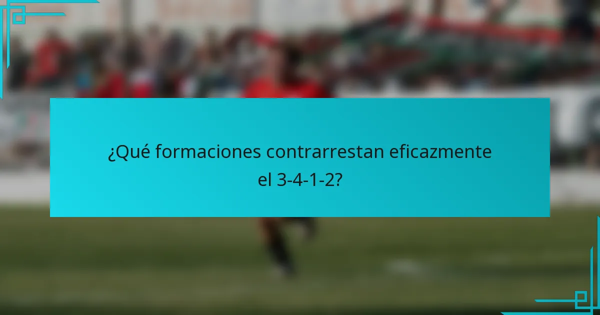 ¿Qué formaciones contrarrestan eficazmente el 3-4-1-2?