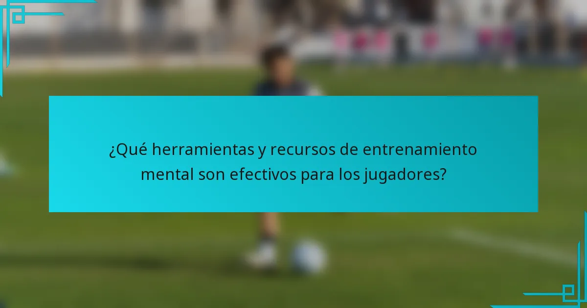 ¿Qué herramientas y recursos de entrenamiento mental son efectivos para los jugadores?