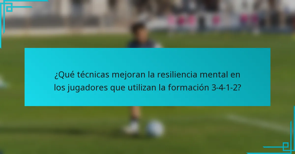 ¿Qué técnicas mejoran la resiliencia mental en los jugadores que utilizan la formación 3-4-1-2?