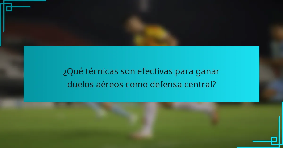 ¿Qué técnicas son efectivas para ganar duelos aéreos como defensa central?